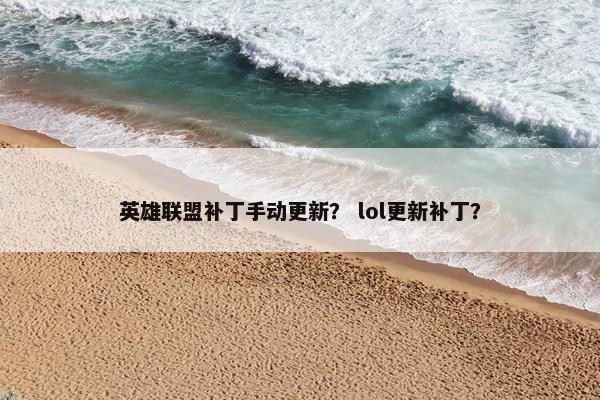 英雄联盟补丁手动更新？ lol更新补丁？
