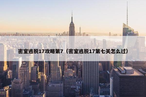 密室逃脱17攻略第7（密室逃脱17第七关怎么过）