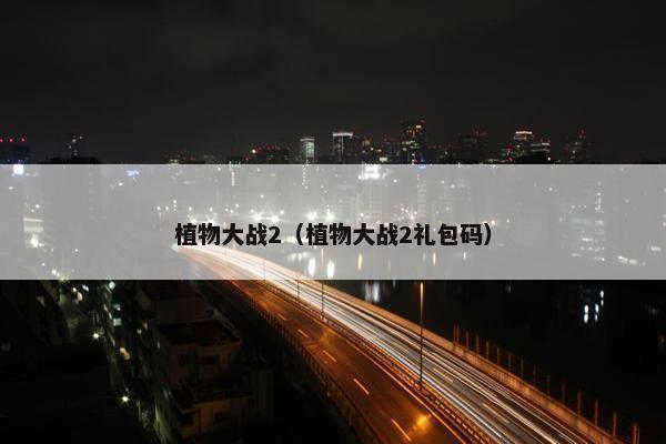 植物大战2（植物大战2礼包码）
