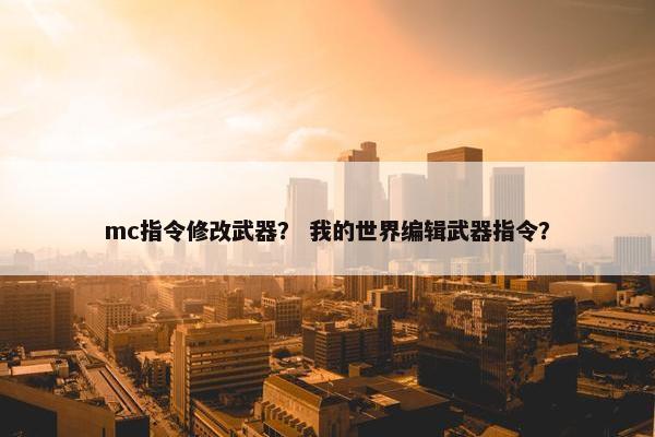 mc指令修改武器？ 我的世界编辑武器指令？