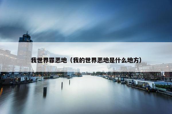 我世界罪恶地（我的世界恶地是什么地方）