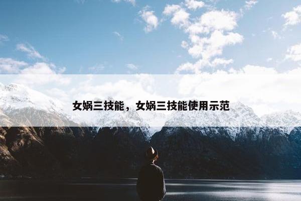 女娲三技能，女娲三技能使用示范