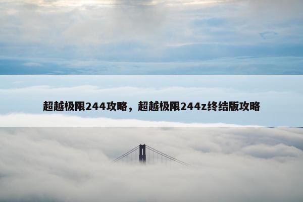 超越极限244攻略，超越极限244z终结版攻略