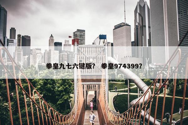 拳皇九七六键版？ 拳皇974399？