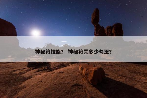 神秘符技能? 神秘符咒多少勾玉? 神秘符技能? 神秘符咒多少勾玉?