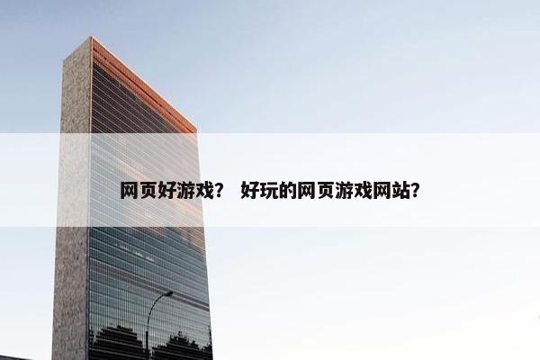 网页好游戏？ 好玩的网页游戏网站？