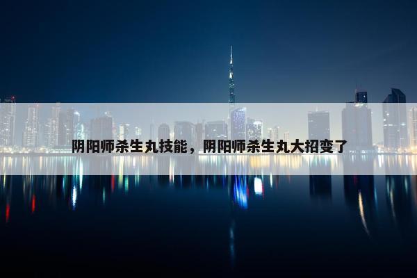 阴阳师杀生丸技能，阴阳师杀生丸大招变了