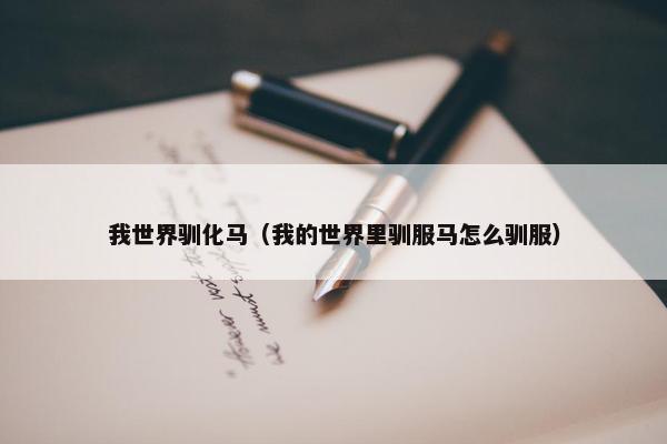 我世界驯化马（我的世界里驯服马怎么驯服）