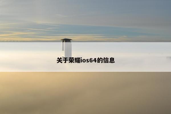 关于荣耀ios64的信息 关于荣耀ios64的信息