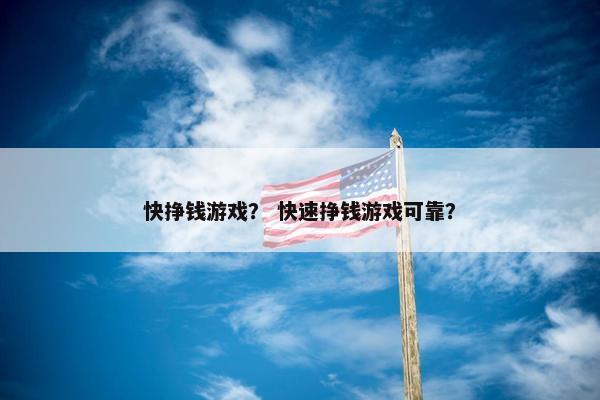 快挣钱游戏？ 快速挣钱游戏可靠？