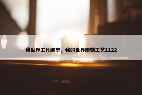 我世界工具雕塑，我的世界雕刻工艺1122