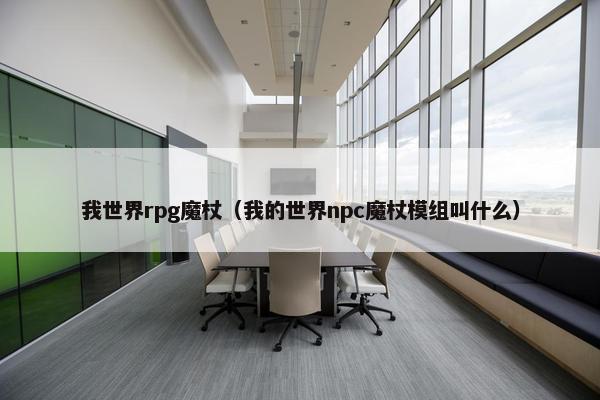 我世界rpg魔杖（我的世界npc魔杖模组叫什么）