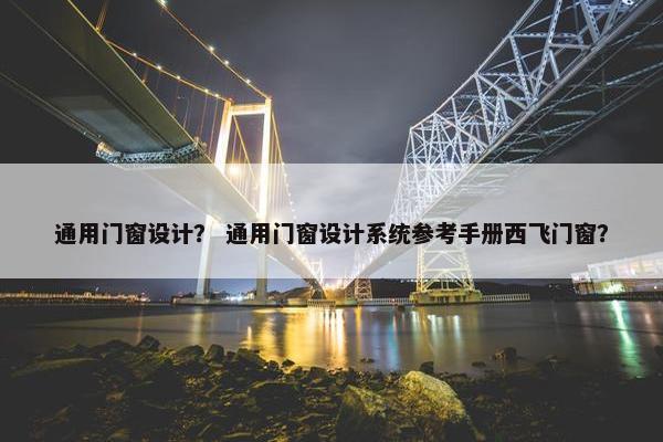 通用门窗设计？ 通用门窗设计系统参考手册西飞门窗？