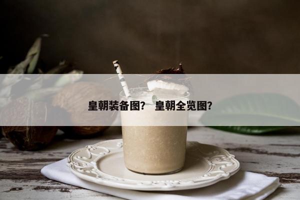皇朝装备图? 皇朝全览图? 皇朝装备图? 皇朝全览图?