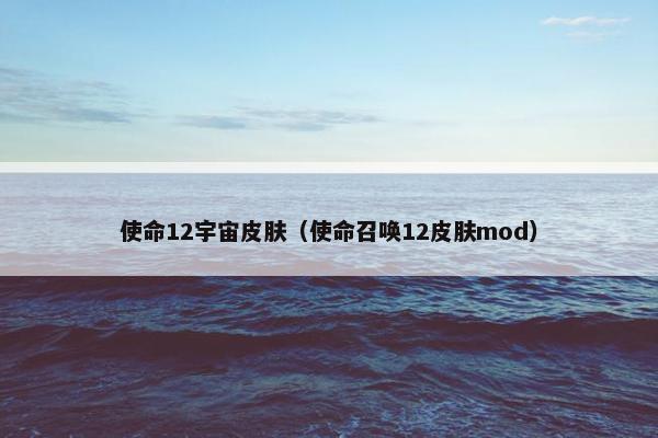 使命12宇宙皮肤(使命召唤12皮肤mod) 使命12宇宙皮肤(使命召唤12皮肤mod)