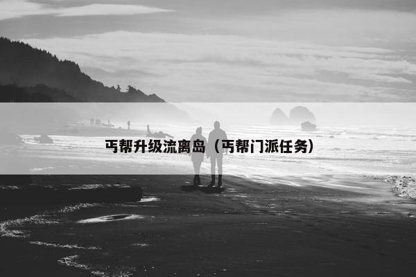 丐帮升级流离岛（丐帮门派任务）