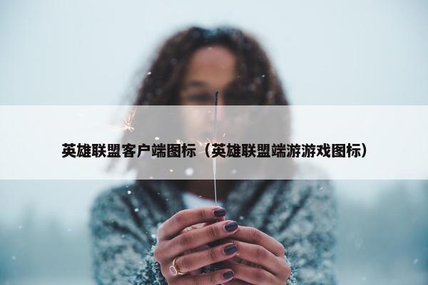 英雄联盟客户端图标(英雄联盟端游游戏图标) 英雄联盟客户端图标(英雄联盟端游游戏图标)