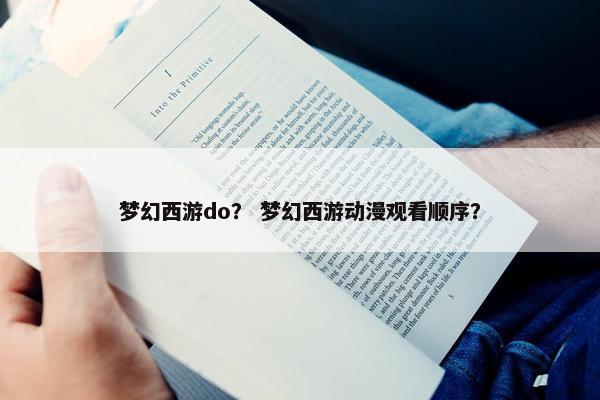 梦幻西游do？ 梦幻西游动漫观看顺序？