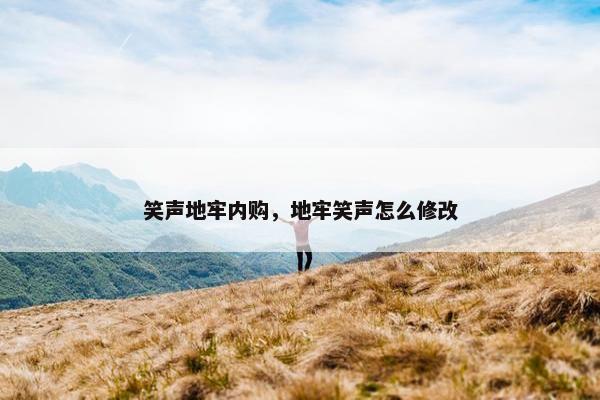 笑声地牢内购，地牢笑声怎么修改