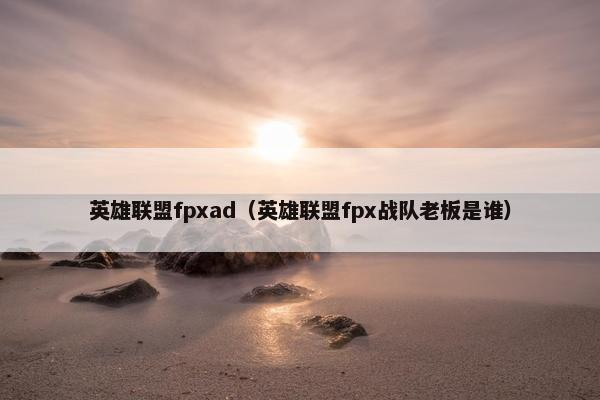 英雄联盟fpxad（英雄联盟fpx战队老板是谁）