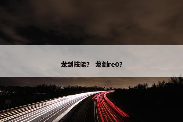 龙剑技能？ 龙剑re0？