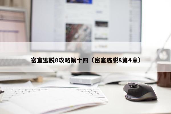 密室逃脱8攻略第十四（密室逃脱8第4章）