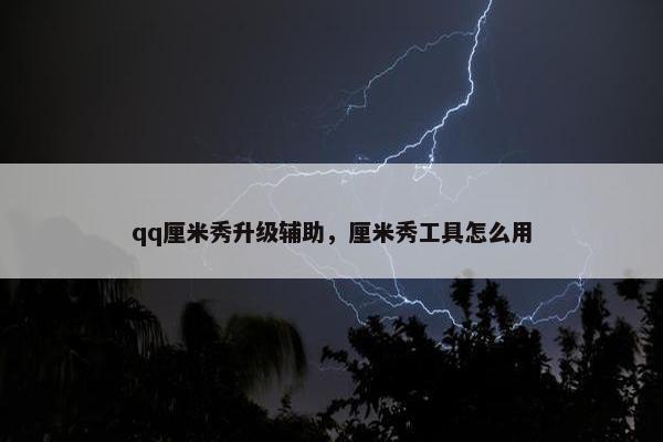 qq厘米秀升级辅助，厘米秀工具怎么用