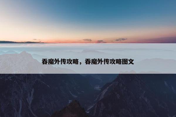 吞魔外传攻略，吞魔外传攻略图文
