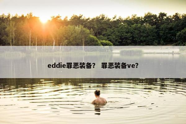 eddie罪恶装备? 罪恶装备ve? eddie罪恶装备? 罪恶装备ve?