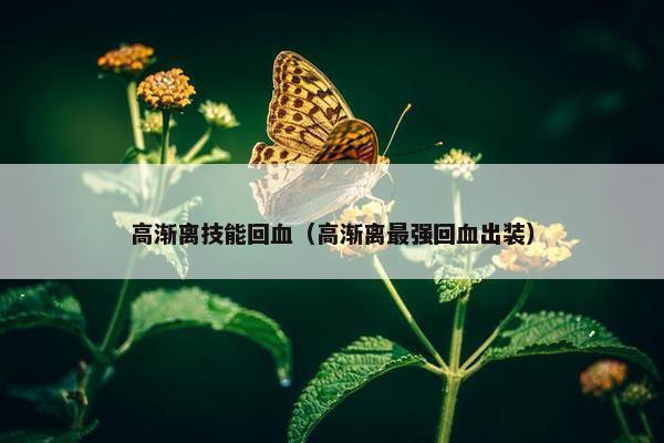 高渐离技能回血（高渐离最强回血出装）