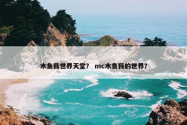 木鱼我世界天堂？ mc木鱼我的世界？