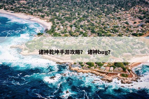 诸神乾坤手游攻略？ 诸神bug？