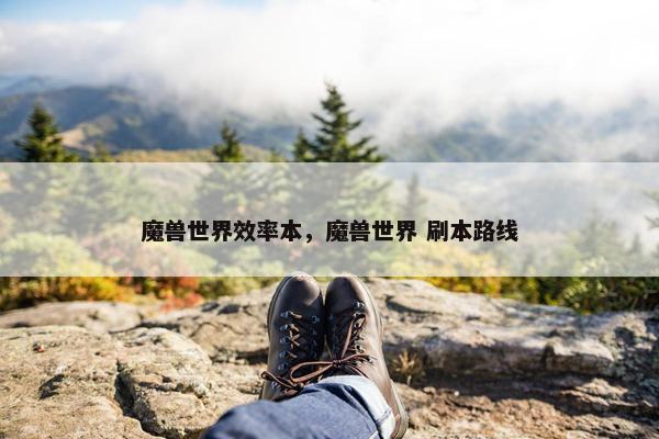 魔兽世界效率本，魔兽世界 刷本路线