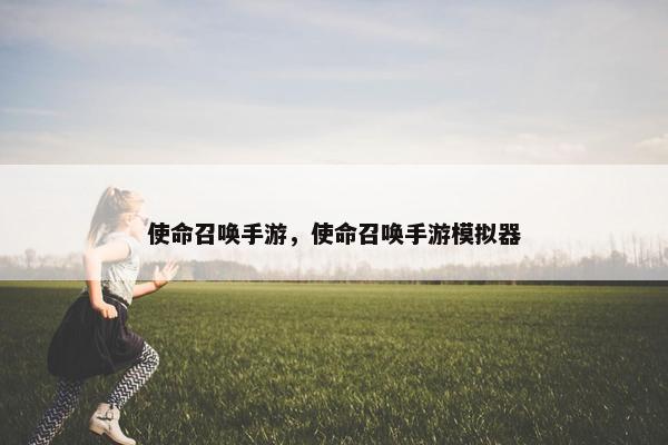 使命召唤手游，使命召唤手游模拟器