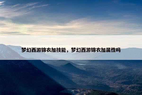 梦幻西游锦衣加技能，梦幻西游锦衣加属性吗