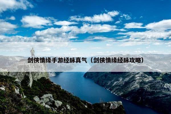 剑侠情缘手游经脉真气（剑侠情缘经脉攻略）