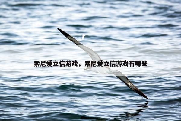 索尼爱立信游戏,索尼爱立信游戏有哪些 索尼爱立信游戏,索尼爱立信游戏有哪些