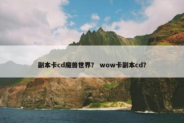 副本卡cd魔兽世界? wow卡副本cd? 副本卡cd魔兽世界? wow卡副本cd?