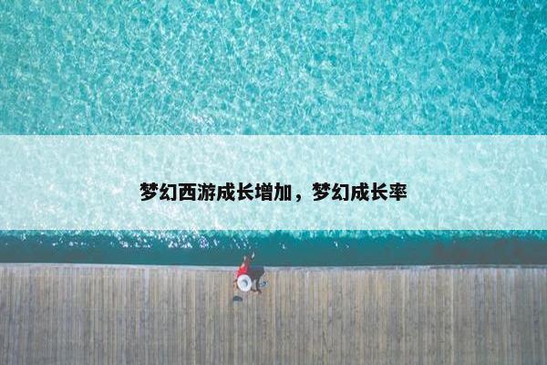 梦幻西游成长增加，梦幻成长率