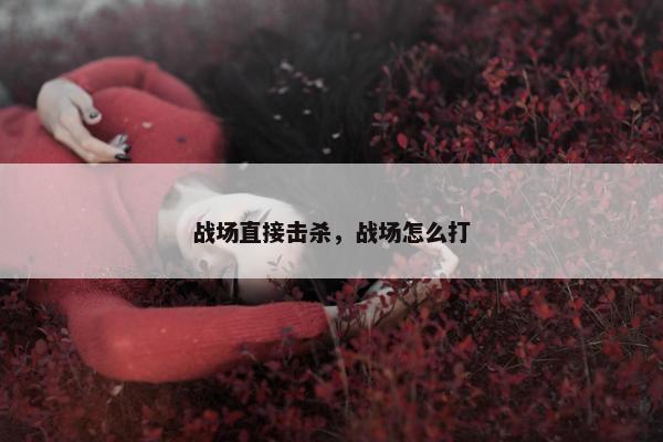战场直接击杀，战场怎么打