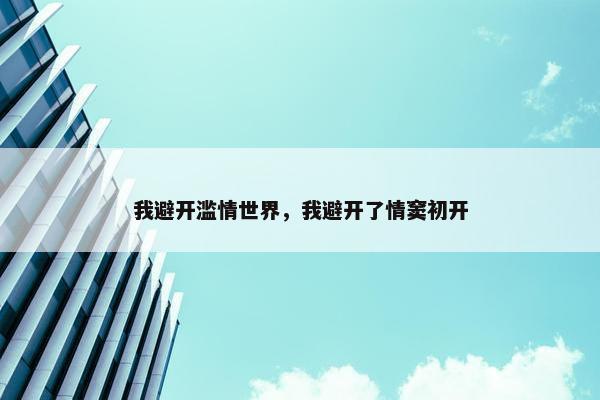 我避开滥情世界，我避开了情窦初开