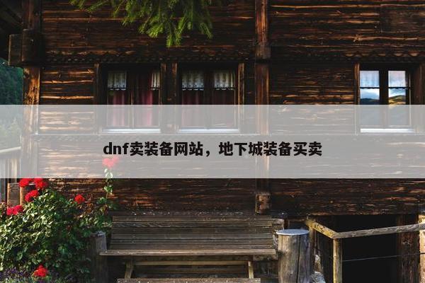 dnf卖装备网站，地下城装备买卖