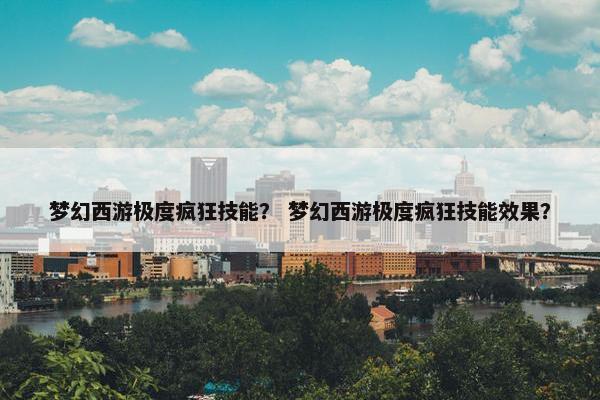 梦幻西游极度疯狂技能？ 梦幻西游极度疯狂技能效果？