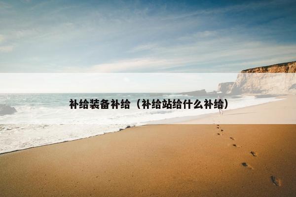 补给装备补给（补给站给什么补给）