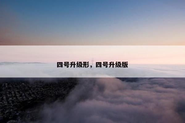 四号升级形，四号升级版