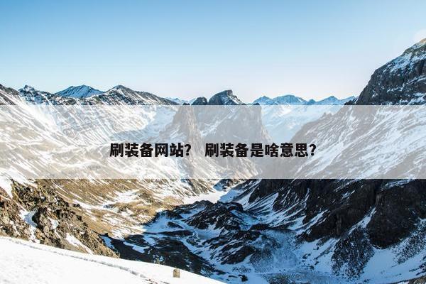 刷装备网站？ 刷装备是啥意思？