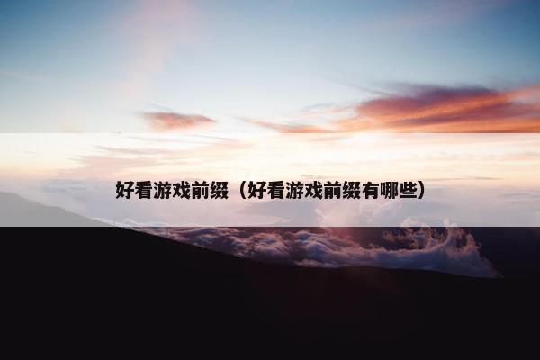 好看游戏前缀（好看游戏前缀有哪些）