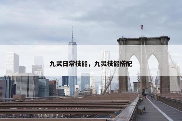 九灵日常技能，九灵技能搭配