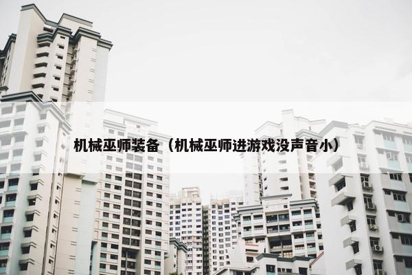 机械巫师装备（机械巫师进游戏没声音小）