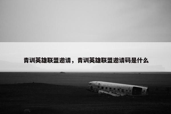 青训英雄联盟邀请，青训英雄联盟邀请码是什么